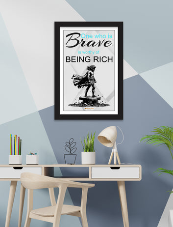 One who is Brave is worthy of BEING RICH motivational poster for  home, Living room, bedroom office, hotel, school décor