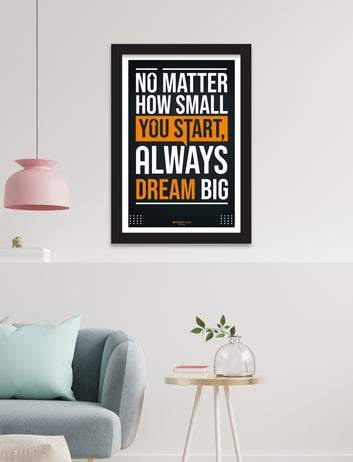 No matter how small you start always dream big motivational poster for  home, Living room, bedroom office, hotel, school décor