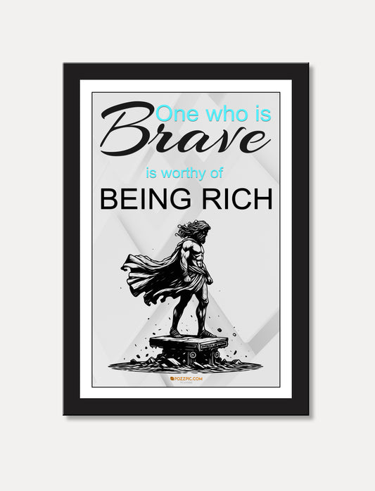 One who is Brave is worthy of BEING RICH motivational poster for  home, Living room, bedroom office, hotel, school décor