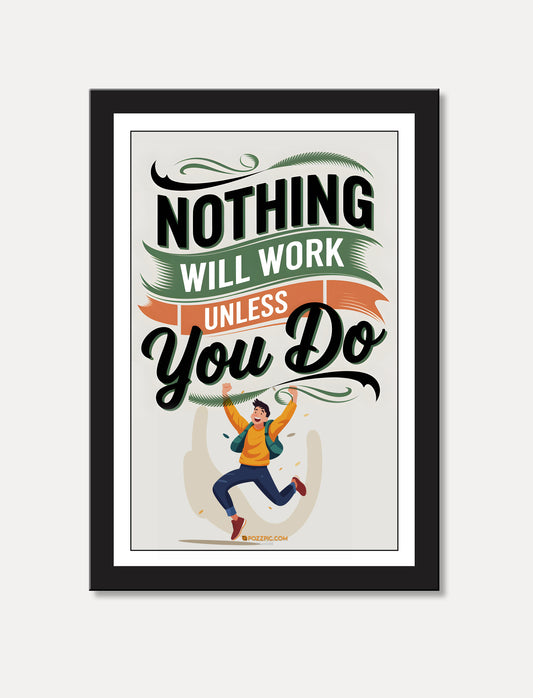 NOTHING WILL WORK UNLESS You Do motivational poster for  home, Living room, bedroom office, hotel, school décor