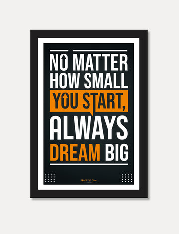 No matter how small you start always dream big motivational poster for  home, Living room, bedroom office, hotel, school décor
